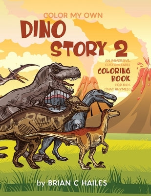 Color My Own Dino Story 2: An Immersive, Customizable Coloring Book for Kids (That Rhymes!) by Hailes, Brian C.