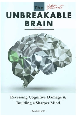 The Ultimate Unbreakable Cognitive Reboot Brain Guide Book: Reversing Cognitive Damage and Building a Sharper Mind by Will, John