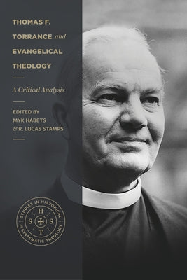 Thomas F. Torrance and Evangelical Theology: A Critical Analysis by Habets, Myk