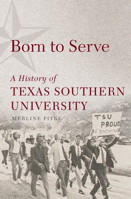 Born to Serve: A History of Texas Southern University by Pitre, Merline