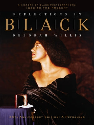 Reflections in Black: A History of Black Photographers: 1840 to the Present by Willis, Deborah