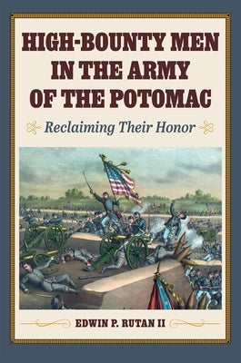 High-Bounty Men in the Army of the Potomac: Reclaiming Their Honor by Rutan II, Edwin P.