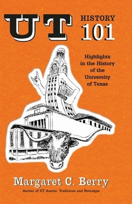 UT History 101: Highlights in the History of The University of Texas at Austin by Berry, Margaret C.