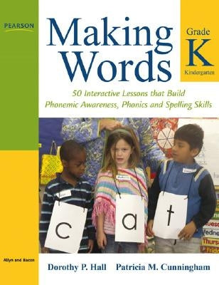 Making Words Kindergarten: 50 Interactive Lessons That Build Phonemic Awareness, Phonics, and Spelling Skills by Hall, Dorothy