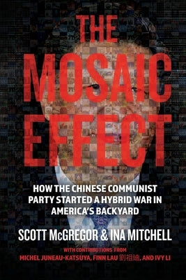 The Mosaic Effect: How the Chinese Communist Party Started a Hybrid War in America's Backyard by McGregor, Scott