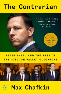 The Contrarian: Peter Thiel and the Rise of the Silicon Valley Oligarchs by Chafkin, Max