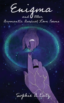 Enigma and Other Aromantic Asexual Love Poems by Katz, Sophie A.