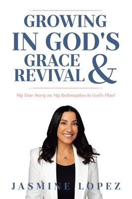 Growing In God's Grace and Revival: My True Story on My Redemption in God's Plan! by Lopez, Jasmine