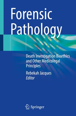 Forensic Pathology: Death Investigation Bioethics and Other Medicolegal Principles by Jacques, Rebekah