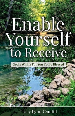 Enable Yourself to Receive: God's Will Is For You To Be Blessed by Caudill, Tracy Lynn