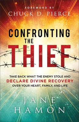 Confronting the Thief: Take Back What the Enemy Stole and Declare Divine Recovery Over Your Heart, Family, and Life by Hamon, Jane