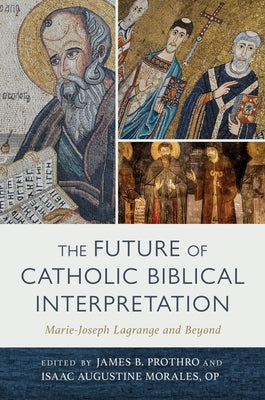 The Future of Catholic Biblical Interpretation: Marie-Joseph Lagrange and Beyond by Prothro, James B.