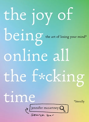 The Joy of Being Online All the F*cking Time: The Art of Losing Your Mind (Literally) by McCartney, Jennifer