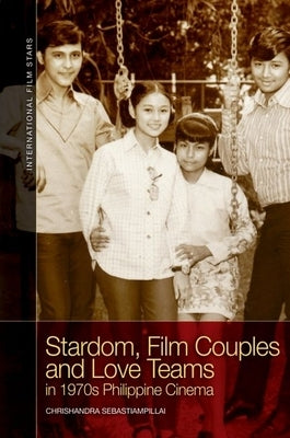 Stardom, Film Couples and Love Teams in 1970s Philippine Cinema by Sebastiampillai, Chrishandra