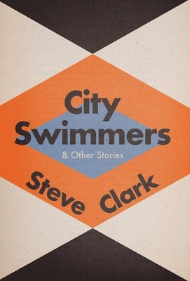 City Swimmers & Other Stories by Clark, Steve