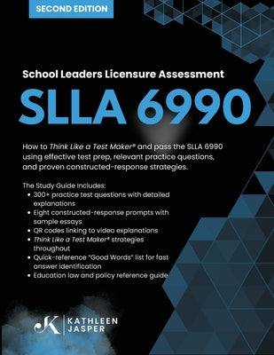 School Leaders Licensure Assessment SLLA 6990: How to Think Like a Test Maker(R) and pass the SLLA 6990 using effective test prep, relevant practice q by Jasper, Kathleen