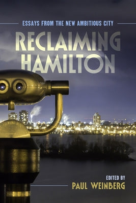 Reclaiming Hamilton: Essays from the New Ambitious City by Weinberg, Paul
