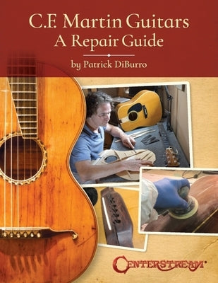 C.F. Martin Guitars: A Repair Guide - By Patrick Diburro by Diburro, Patrick