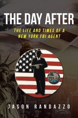 The Day After: The Life and Times of a New York FBI Agent by Randazzo, Jason