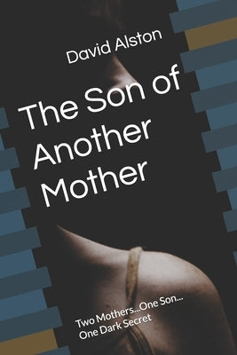 The Son of Another Mother: Two Mothers...One Son... One Dark Secret by Alston, David E.