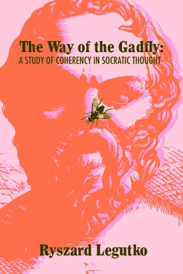 The Way of the Gadfly: A Study of Coherency in Socratic Thought by Legutko, Ryszard