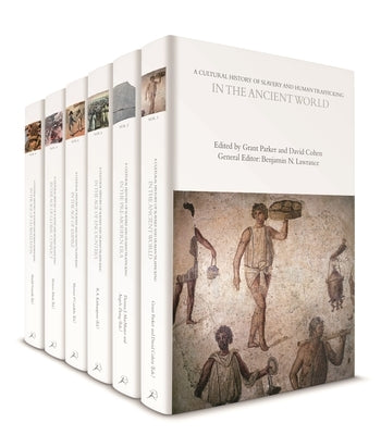 A Cultural History of Slavery and Human Trafficking: Volumes 1-6 by Lawrance, Benjamin N.