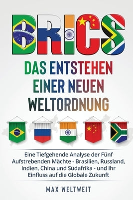 Brics: Das Entstehen einer Neuen Weltordnung: Eine Tiefgehende Analyse der Fünf Aufstrebenden Mächte - Brasilien, Russland, I by Weltweit, Max