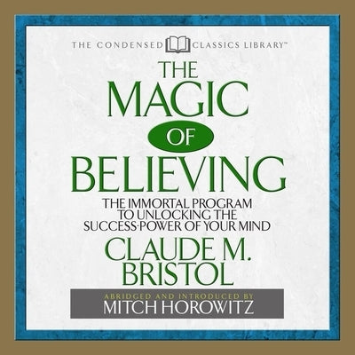 The Magic of Believing Lib/E: The Immortal Program to Unlocking the Success Power of Your Mind by Bristol, Claude