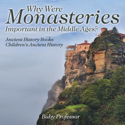 Why Were Monasteries Important in the Middle Ages? Ancient History Books Children's Ancient History by Baby Professor