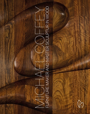 Michael Coffey: Furniture Maker and Sculptor in Wood by Coffey, Michael