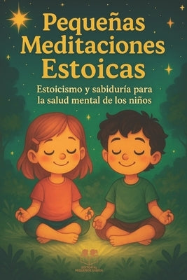 Pequeñas Meditaciones Estoicas: Estoicismo y sabiduría para la salud mental de los niños by Sabios, Editorial PequeÃ±os