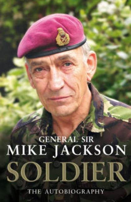 Soldier: The Autobiography of General Sir Mike Jackson by Jackson, Mike