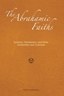 The Abrahamic Faiths: Judaism, Christianity, and Islam: Similarities & Contrasts by Dirks, Jerald
