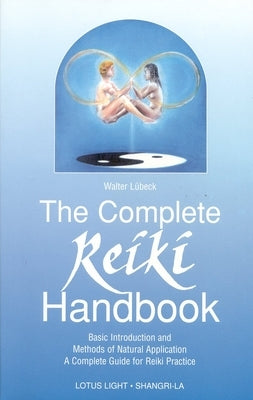 The Complete Reiki Handbook: Basic Introduction and Methods of Natural Application: A Complete Guide for Reiki Practice by Lubeck, Walter