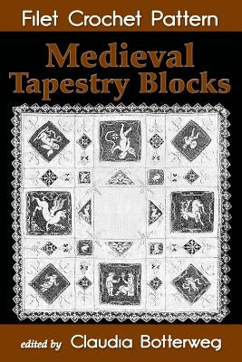 Medieval Tapestry Blocks Filet Crochet Pattern: Complete Instructions and Chart by Botterweg, Claudia