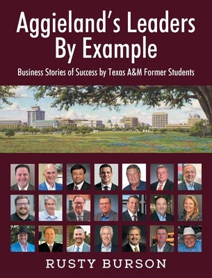 Aggieland's Leaders By Example: Business Stories of Success by Texas A&M Former Students by Burson, Rusty