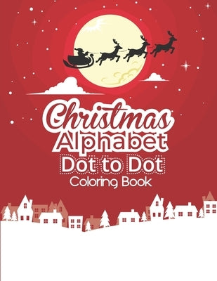 Christmas Alphabet Dot to Dot Coloring Book: Fun And Challenging Dot To Dot Activities For Children & Toddlers Ages3-6 6-8 (Educational Entertainment by Hossen, Goljar