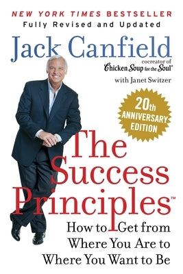 The Success Principles(tm) 20th Anniversary Edition: How to Get from Where You Are to Where You Want to Be by Canfield, Jack