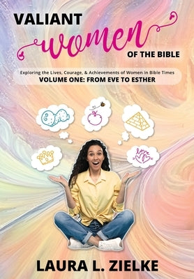 Valiant Women of the Bible, Volume One: From Eve to Esther: Exploring the Lives, Courage, & Achievements of Women in Bible Times by Zielke, Laura L.