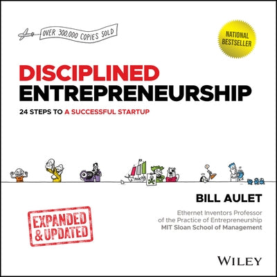 Disciplined Entrepreneurship: 24 Steps to a Successful Startup, Expanded & Updated by Aulet, Bill