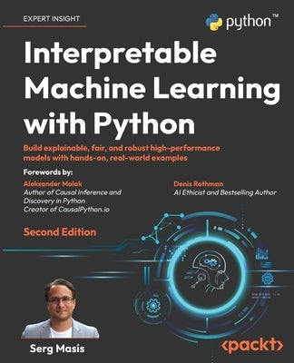 Interpretable Machine Learning with Python - Second Edition: Build explainable, fair, and robust high-performance models with hands-on, real-world exa by Mas&#237;s, Serg