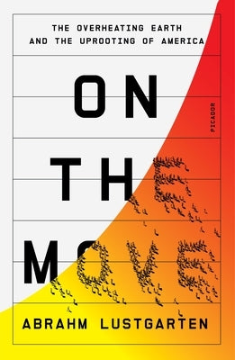 On the Move: The Overheating Earth and the Uprooting of America by Lustgarten, Abrahm