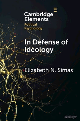 In Defense of Ideology: Reexamining the Role of Ideology in the American Electorate by Simas, Elizabeth N.