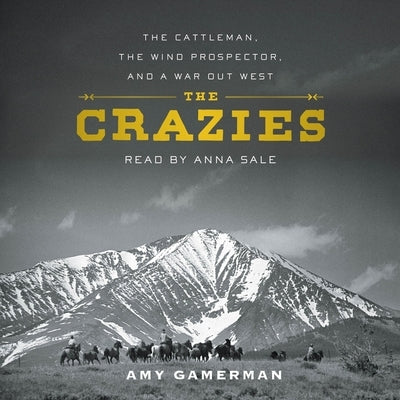 The Crazies: The Cattleman, the Wind Prospector, and a War Out West by Gamerman, Amy