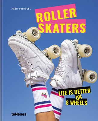 Rollerskaters: Life Is Better on 8 Wheels by Popowska, Marta