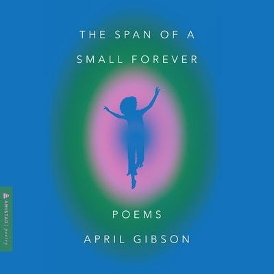 The Span of a Small Forever: Poems by Gibson, April