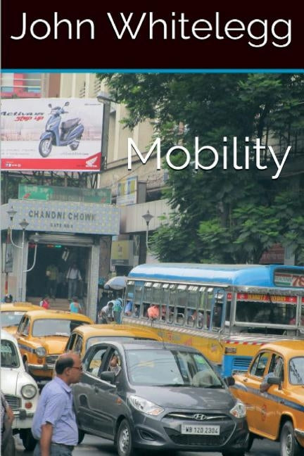 Mobility: A new urban design and transport planning philosophy for a sustainable future by Whitelegg, John