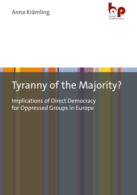 Tyranny of the Majority?: Implications of Direct Democracy for Oppressed Groups in Europe by Kr&#228;mling, Anna