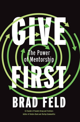 Give First: The Power of Mentorship by Feld, Brad