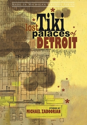 The Lost Tiki Palaces of Detroit by Zadoorian, Michael